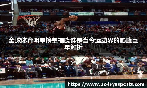 全球体育明星榜单揭晓谁是当今运动界的巅峰巨星解析