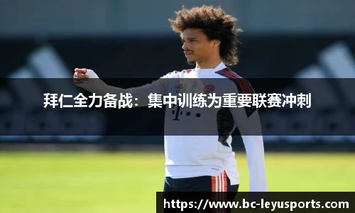 拜仁全力备战：集中训练为重要联赛冲刺