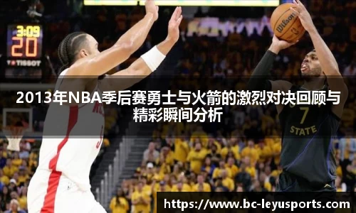 2013年NBA季后赛勇士与火箭的激烈对决回顾与精彩瞬间分析