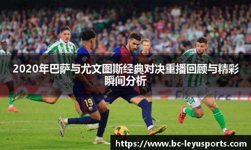 2020年巴萨与尤文图斯经典对决重播回顾与精彩瞬间分析
